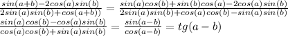 \frac{sin(a+b)-2cos(a)sin(b)}{ 2sin(a)sin(b)+cos(a+b))}=\frac{sin(a)cos(b)+sin(b)cos(a)-2cos(a)sin(b)}{2sin(a)sin(b)+cos(a)cos(b)-sin(a)sin(b)}\\ \frac{sin(a)cos(b)-cos(a)sin(b)}{cos(a)cos(b)+sin(a)sin(b)}=\frac {sin(a-b)}{cos(a-b)}=tg(a-b)