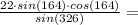 \frac{22\cdot sin(164)\cdot cos(164)}{sin(326)}=