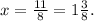 x = \frac{11}{8 } = 1 \frac{3}{8} .