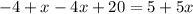 - 4 + x - 4x + 20 = 5 + 5x