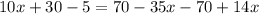 10x + 30 - 5 = 70 - 35x - 70 + 14x