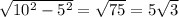 \sqrt{10^2-5^2}=\sqrt{75}=5\sqrt{3}