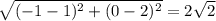 \sqrt{(-1-1)^2+(0-2)^2}=2\sqrt{2}