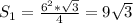 S_1=\frac{6^2*\sqrt{3}}{4}=9\sqrt{3}