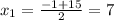 x_1=\frac{-1+15}{2}=7