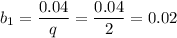 b_1=\dfrac{0.04}{q}=\dfrac{0.04}{2}=0.02