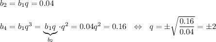 b_2=b_1q=0.04\\ \\ b_4=b_1q^3=\underbrace{b_1q}_{b_2}\cdot q^2=0.04q^2=0.16~~\Leftrightarrow~~q=\pm\sqrt{\dfrac{0.16}{0.04}}=\pm 2