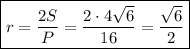 \boxed{r= \frac{2S}{P}= \frac{2\cdot4 \sqrt{6} }{16} = \frac{\sqrt{6} }{2} }