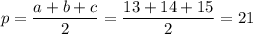 p= \dfrac{a+b+c}{2}= \dfrac{13+14+15}{2}=21