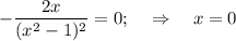 - \dfrac{2x}{(x^2-1)^2}=0;\,\,\,\,\,\,\, \Rightarrow\,\,\,\,\,\, x=0