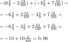 -(6 \frac {4}{9}-2 \frac {53}{100})+(-3 \frac{5}{9}+7 \frac {53}{100})= \\ \\ = -6 \frac {4}{9}+2 \frac {53}{100}-3 \frac{5}{9}+7 \frac {53}{100}= \\ \\ = -6 \frac {4}{9}-3 \frac{5}{9}+2 \frac {53}{100}+7 \frac {53}{100}= \\ \\ = -10+10 \frac {6}{100}=0,06