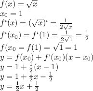 f(x)=\sqrt{x}\\x_{0}=1\\f`(x)=(\sqrt{x})`=\frac{1}{2\sqrt{x}}\\f`(x_{0})=f`(1)=\frac{1}{2\sqrt{1}}=\frac{1}{2}\\f(x_{0}=f(1)=\sqrt{1}=1\\y=f(x_{0})+f`(x_{0})(x-x_{0})\\y=1+\frac{1}{2}(x-1)\\y=1+\frac{1}{2}x-\frac{1}{2}\\y=\frac{1}{2}x+\frac{1}{2}