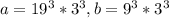 a = 19^3*3^3, b = 9^3*3^3