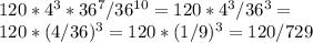 120*4^3*36^7/ 36^{10} = 120*4^3/36^3 = \\ 120*(4/36)^3 = 120*(1/9)^3 =120/ 729