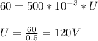 60=500*10^{-3}*U\\ \\U=\frac{60}{0.5}=120V