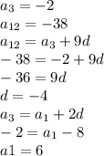 a_3 = -2 \\ a_{12} = -38\\ a_{12} = a_3 +9d\\ -38 = -2 + 9d\\ -36 = 9d\\ d = -4\\ a_3 = a_1 +2d\\ -2 = a_1 - 8\\ a1 = 6