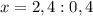 x=2,4:0,4