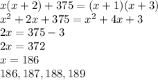 x(x+2) + 375 = (x+1)(x+3)\\ x^2 + 2x + 375 = x^2 + 4x + 3\\ 2x = 375 -3\\ 2x = 372\\ x = 186\\ 186, 187, 188, 189