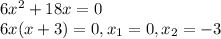 6x^2+18x=0\\ 6x(x+3) = 0, x_1 = 0, x_2 = -3