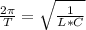 \frac{2\pi}{T}=\sqrt{\frac{1}{L*C}}