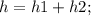 h=h1+h2;\\