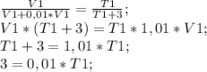 \frac{V1}{V1+0,01*V1}=\frac{T1}{T1+3};\\ V1*(T1+3)=T1*1,01*V1;\\ T1+3=1,01*T1;\\ 3=0,01*T1;\\