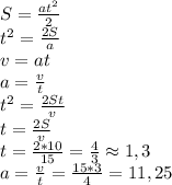 S=\frac{at^2}{2}\\ t^2=\frac{2S}{a}\\ v=at\\ a=\frac{v}{t}\\ t^2=\frac{2S t}{v}\\ t=\frac{2S}{v}\\ t=\frac{2*10}{15}=\frac{4}{3} \approx 1,3\\ a=\frac{v}{t}=\frac{15*3}{4}=11,25