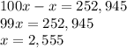 100x-x=252,945\\ 99x = 252,945\\ x=2,555