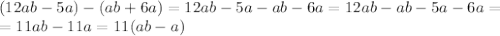 \displaystyle (12ab-5a)-(ab+6a)=12ab-5a-ab-6a=12ab-ab-5a-6a=\\=11ab-11a=11(ab-a)