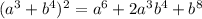 (a^3+b^4)^2=a^6+2a^3b^4+b^8