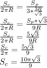 \frac{S_{c}}{2 \pi R} = \frac{S_{p}}{3*\frac{3R}{\sqrt{3}}} \\ \frac{S_{c}}{2 \pi R} = \frac{S_{p}*\sqrt{3}}{9R} \\ \frac{S_{c}}{2 \pi R} = \frac{5\sqrt{3}}{9R} \\ \frac{S_{c}}{2 \pi} = \frac{5\sqrt{3}}{9} \\ S_{c} = \frac{10 \pi\sqrt{3}}{9}