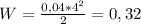 W=\frac{0,04*4^2}{2}=0,32