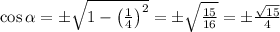 \cos\alpha=\pm\sqrt{1-\left(\frac{1}{4}\right)^2}=\pm\sqrt{\frac{15}{16}}=\pm\frac{\sqrt{15}}{4}