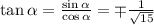 \tan\alpha=\frac{\sin\alpha}{\cos\alpha}=\mp\frac{1}{\sqrt{15}}