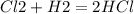 Cl2 + H2 = 2HCl