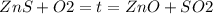 ZnS + O2 = t =ZnO + SO2