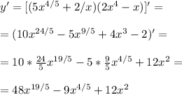 y'=[(5x^{4/5}+2/x)(2x^4-x)]' = \\ \\ = (10x^{24/5}- 5x^{9/5} +4x^3-2)' = \\ \\ = 10 * \frac{24}{5} x^{19/5} - 5 * \frac{9}{5} x^{4/5} +12x^2 = \\ \\ = 48x^{19/5} - 9x^{4/5} +12x^2