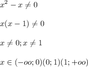 \displaystyle x^2-x \neq 0\\\\x(x-1) \neq 0\\\\x \neq 0; x \neq 1 \\\\x\in (-oo;0)(0;1)(1;+oo)