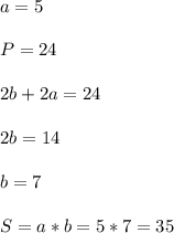 a = 5\\\\ P = 24\\\\ 2b + 2a = 24\\\\ 2b = 14\\\\ b = 7\\\\ S = a*b = 5*7 = 35