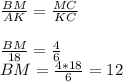 \frac{BM}{AK}=\frac{MC}{KC}\\ \\ \frac{BM}{18}=\frac{4}{6}\\ BM = \frac{4*18}{6}=12