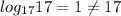 log_{17} 17=1 \neq 17