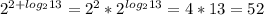 2^{2+log_2 13}=2^2*2^{log_2 13}=4*13=52