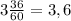 3\frac{36}{60}=3,6