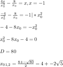 \frac{4x}{x_{0}^2}-\frac{8}{x_{0}}=x, x=-1\\\\\frac{-4}{x_{0}^2}-\frac{8}{x_{0}}=-1|*x_{0}^2\\\\-4-8x_{0}=-x_{0}^2\\\\x_{0}^2-8x_{0}-4=0\\\\D=80\\\\x_{0}_{1,2}=\frac{8+-\sqrt{80}}{2}=4+-2\sqrt{5}\\\\