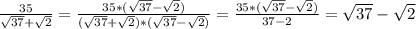 \frac{35}{\sqrt{37}+\sqrt{2}}=\frac{35*(\sqrt{37}-\sqrt{2})}{(\sqrt{37}+\sqrt{2})*(\sqrt{37}-\sqrt{2})}=\frac{35*(\sqrt{37}-\sqrt{2})}{37-2}=\sqrt{37}-\sqrt{2}