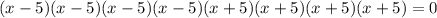 (x-5)(x-5)(x-5)(x-5)(x+5)(x+5)(x+5)(x+5)=0