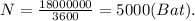 N=\frac{18000000}{3600}=5000(Bat).