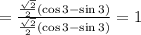 = \frac{\frac{\sqrt{2}}{2}(\cos 3 - \sin 3)}{\frac{\sqrt{2}}{2}(\cos 3 - \sin 3)} = 1