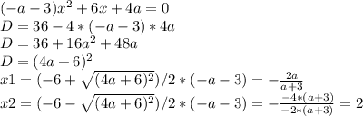 (-a-3)x^2+6x+4a=0\\ D= 36-4*(-a-3)*4a\\ D=36+16a^2+48a\\ D=(4a+6)^2\\ x1=(-6+\sqrt{(4a+6)^2})/2*(-a-3)=-\frac{2a}{a+3}\\ x2=(-6-\sqrt{(4a+6)^2})/2*(-a-3)=-\frac{-4*(a+3)}{-2*(a+3)}=2\\