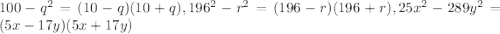 100-q^{2}=(10- q)(10+q), 196^{2}-r^{2}= (196-r)(196+r), 25 x^{2}-289y^{2}= (5x-17y)(5x+17y)